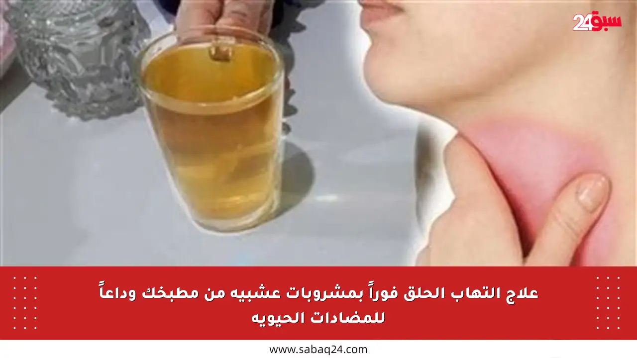 علاج التهاب الحلق فوراً بمشروبات عشبية من مطبخك وداعاً للمضادات الحيوية